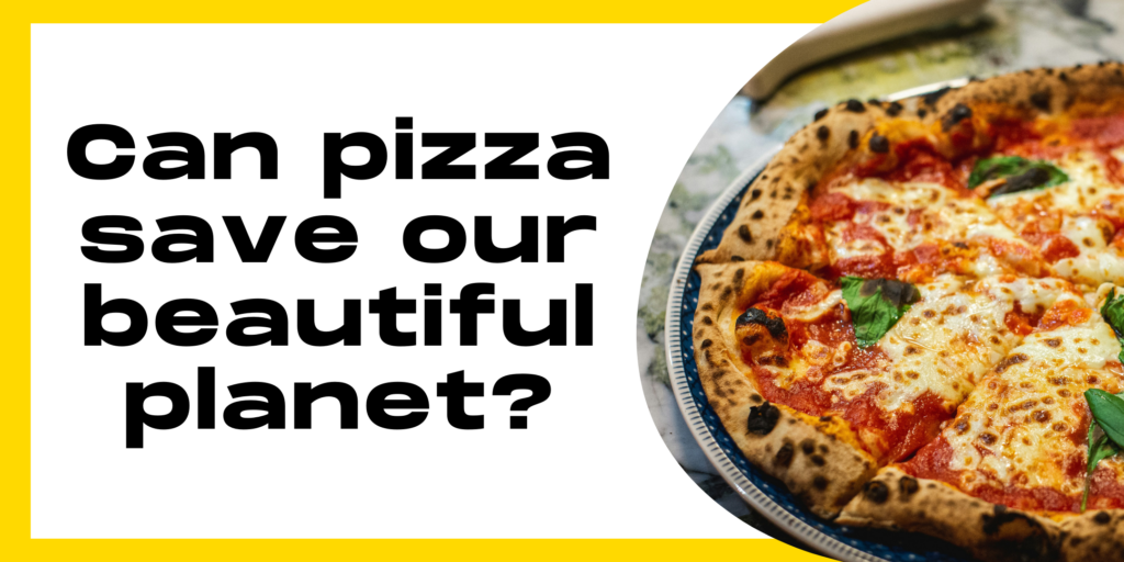 Text: can pizza save our beautiful planet with an image of a pizza